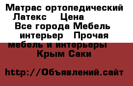 Матрас ортопедический «Латекс» › Цена ­ 3 215 - Все города Мебель, интерьер » Прочая мебель и интерьеры   . Крым,Саки